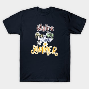 WAKE ME UP WHEN ITS SUMMER T-Shirt